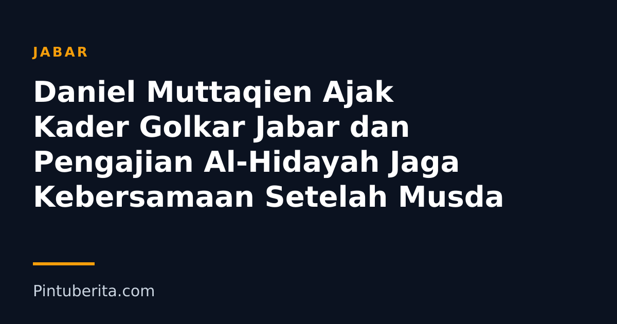 Daniel Muttaqien Ajak Kader Golkar Jabar dan Pengajian Al-Hidayah Jaga Kebersamaan Setelah Musda