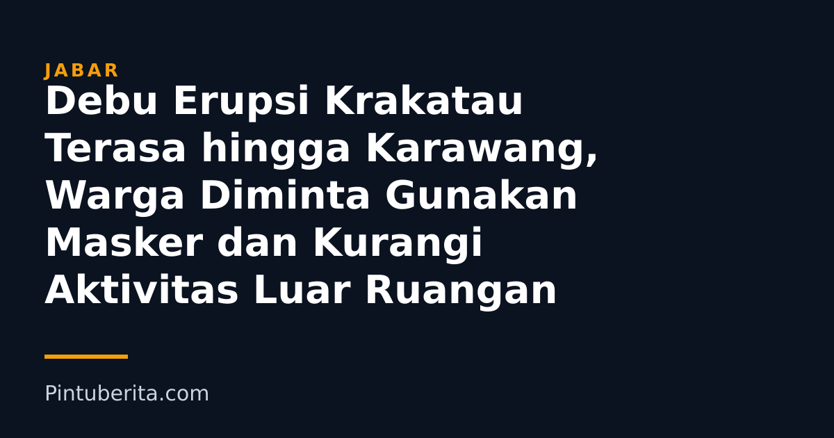 Debu Erupsi Krakatau Terasa hingga Karawang, Warga Diminta Gunakan Masker dan Kurangi Aktivitas Luar Ruangan