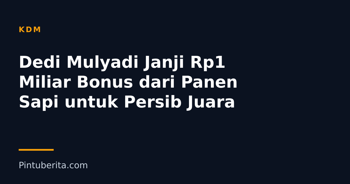 Dedi Mulyadi Janji Rp1 Miliar Bonus dari Panen Sapi untuk Persib Juara