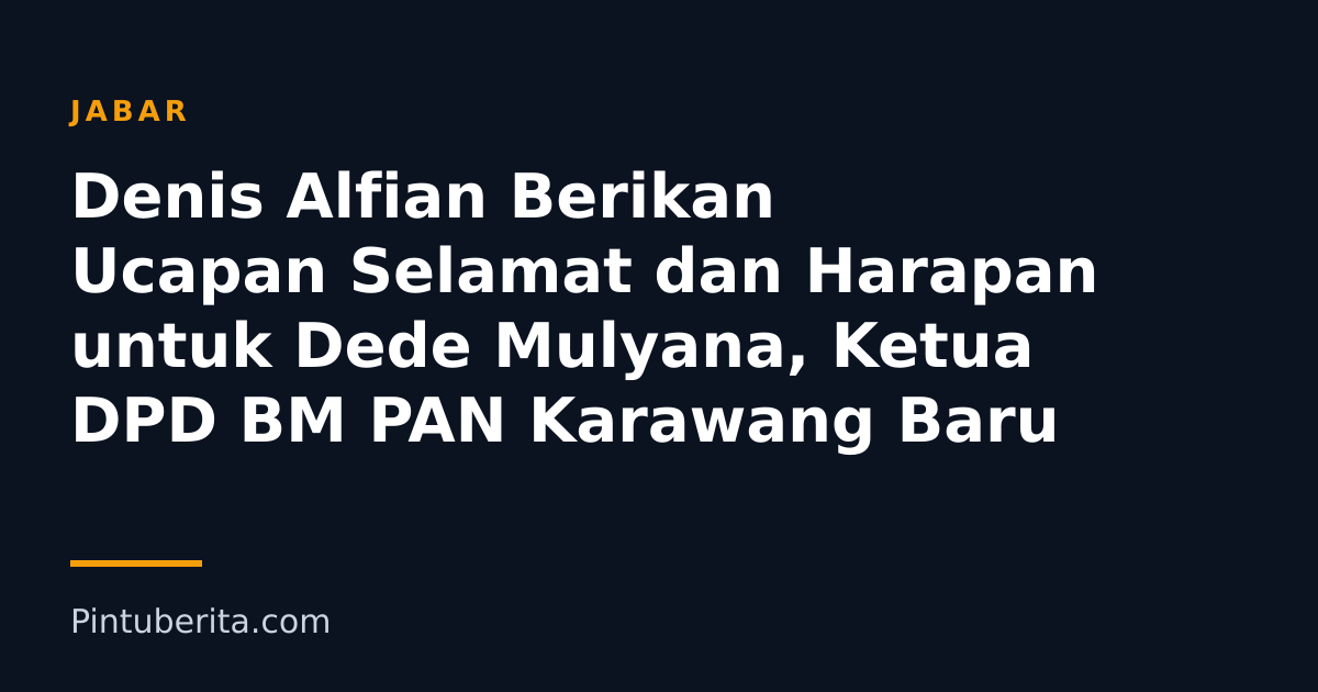 Denis Alfian Berikan Ucapan Selamat dan Harapan untuk Dede Mulyana, Ketua DPD BM PAN Karawang Baru