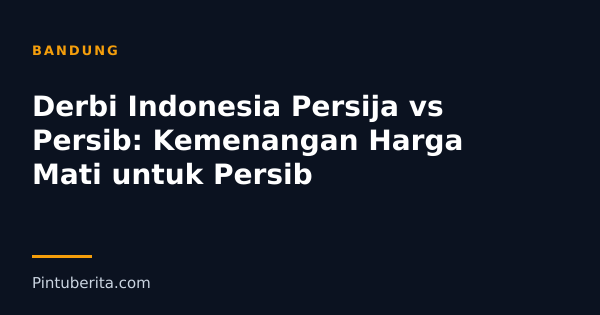 Derbi Indonesia Persija vs Persib: Kemenangan Harga Mati untuk Persib