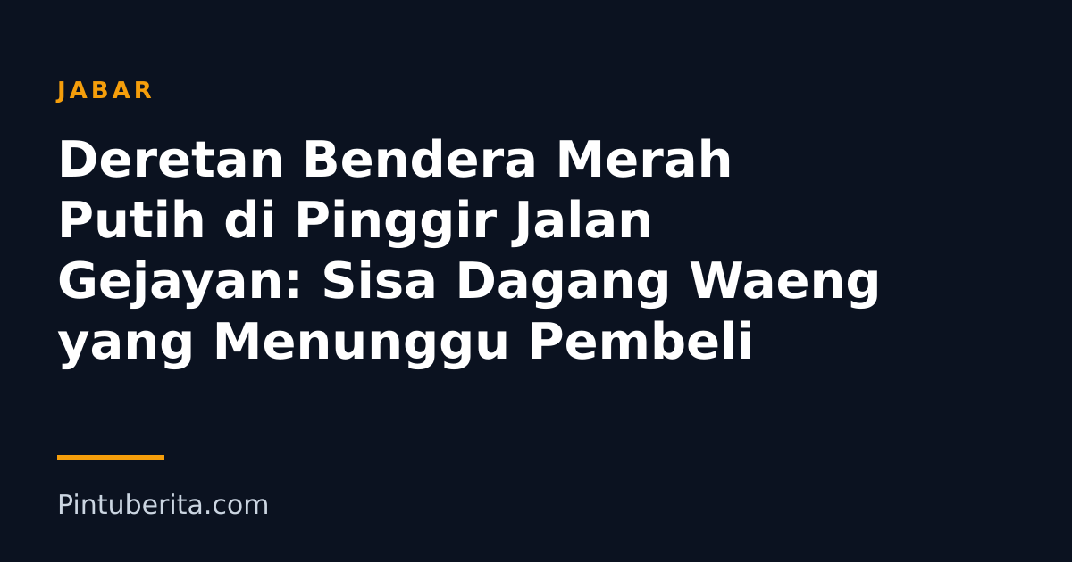 Deretan Bendera Merah Putih di Pinggir Jalan Gejayan: Sisa Dagang Waeng yang Menunggu Pembeli