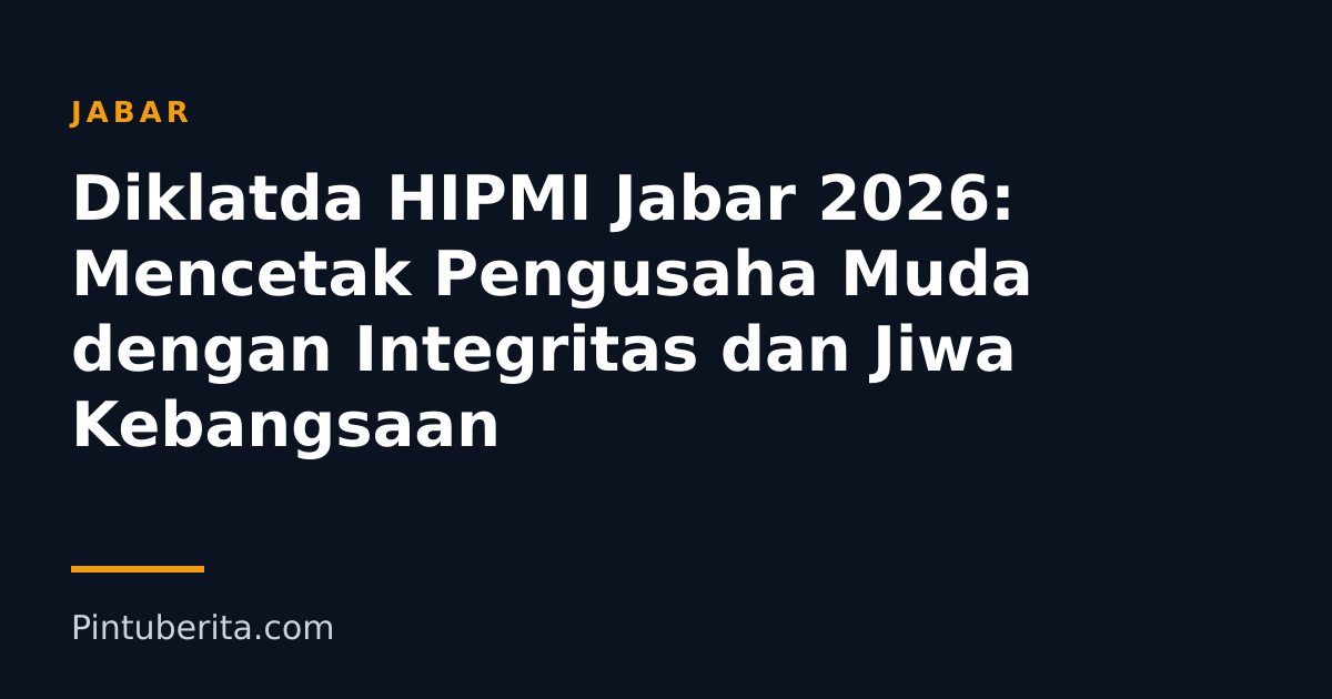 Diklatda HIPMI Jabar 2026: Mencetak Pengusaha Muda dengan Integritas dan Jiwa Kebangsaan