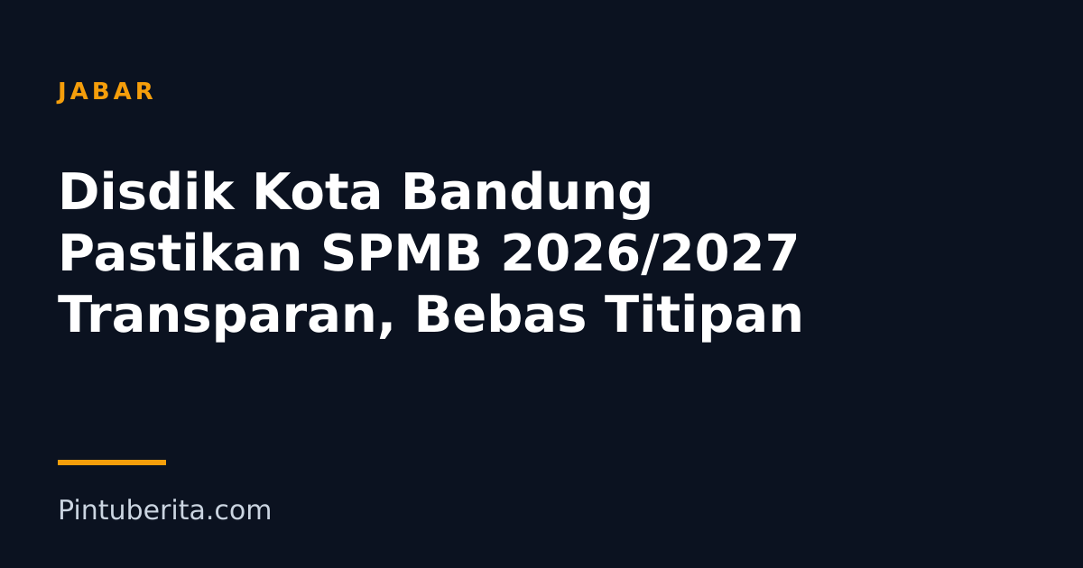 Disdik Kota Bandung Pastikan SPMB 2026/2027 Transparan, Bebas Titipan