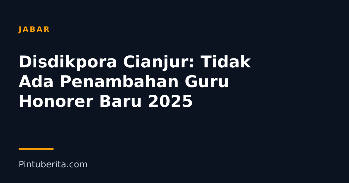 Disdikpora Cianjur: Tidak Ada Penambahan Guru Honorer Baru 2025