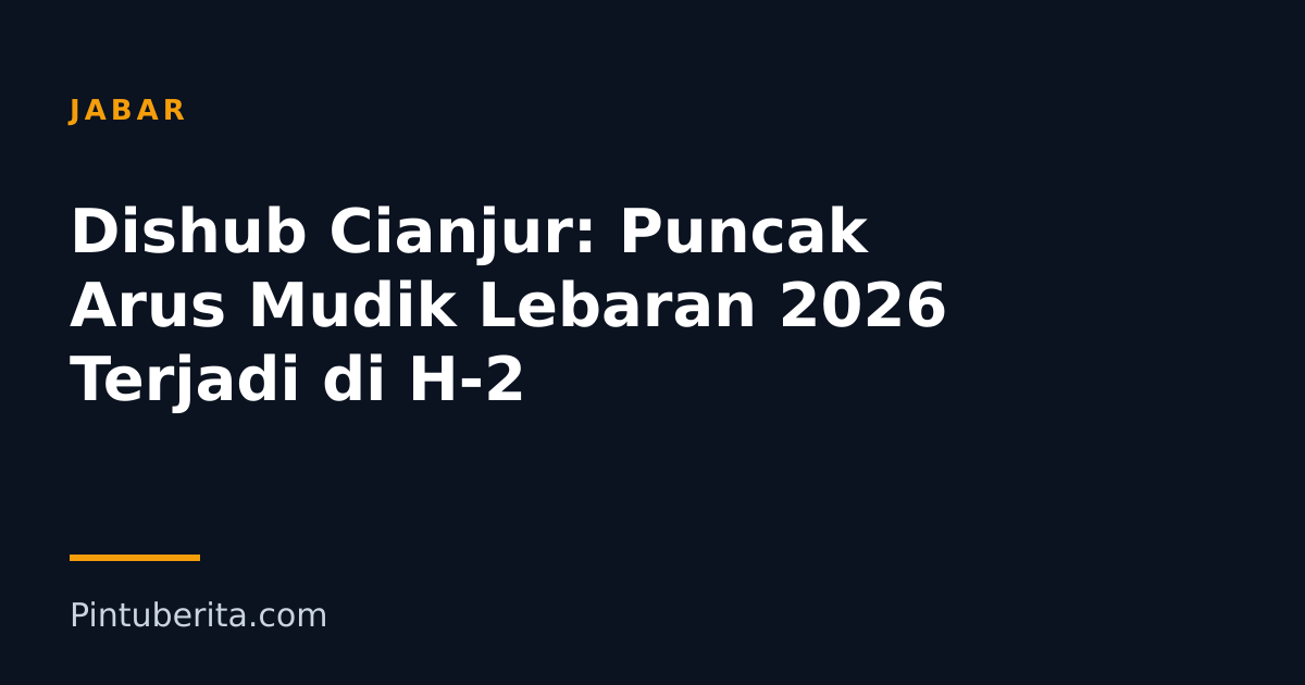 Dishub Cianjur: Puncak Arus Mudik Lebaran 2026 Terjadi di H-2