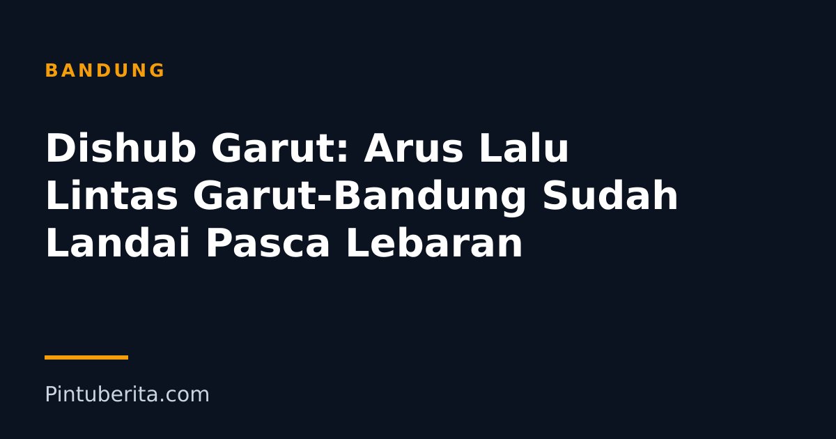 Dishub Garut: Arus Lalu Lintas Garut-Bandung Sudah Landai Pasca Lebaran