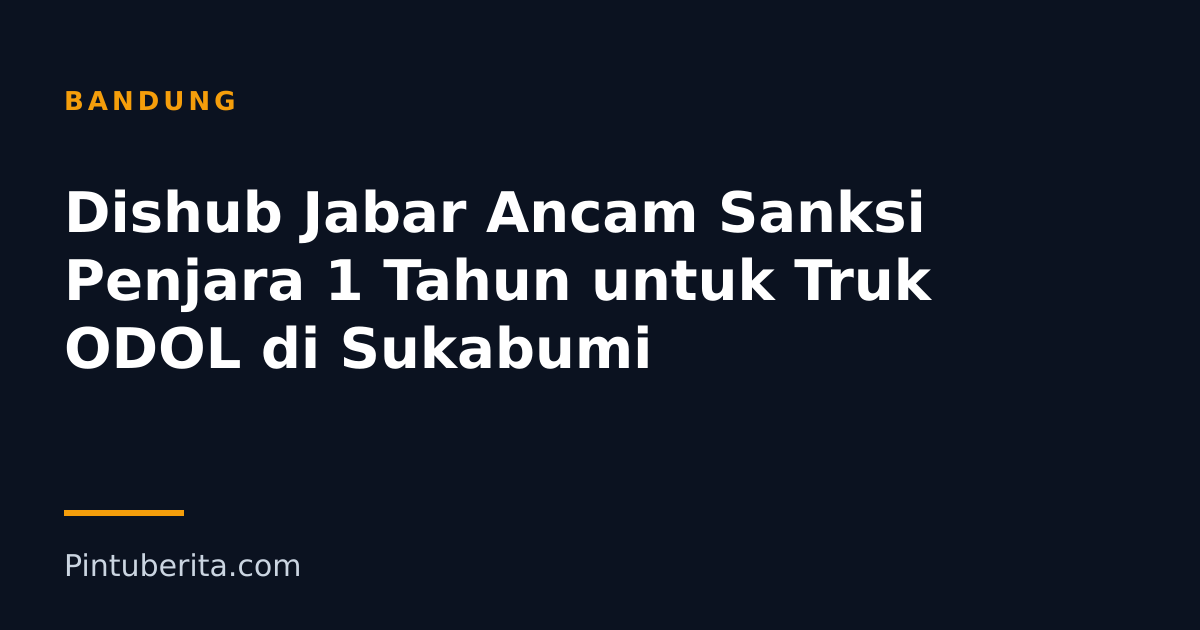 Dishub Jabar Ancam Sanksi Penjara 1 Tahun untuk Truk ODOL di Sukabumi