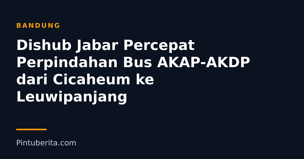Dishub Jabar Percepat Perpindahan Bus AKAP-AKDP dari Cicaheum ke Leuwipanjang
