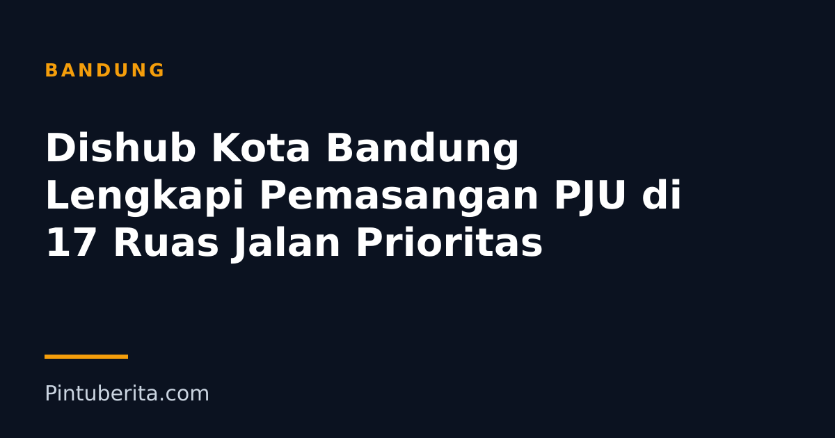Dishub Kota Bandung Lengkapi Pemasangan PJU di 17 Ruas Jalan Prioritas