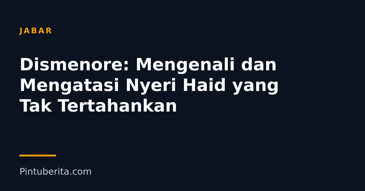 Dismenore: Mengenali dan Mengatasi Nyeri Haid yang Tak Tertahankan