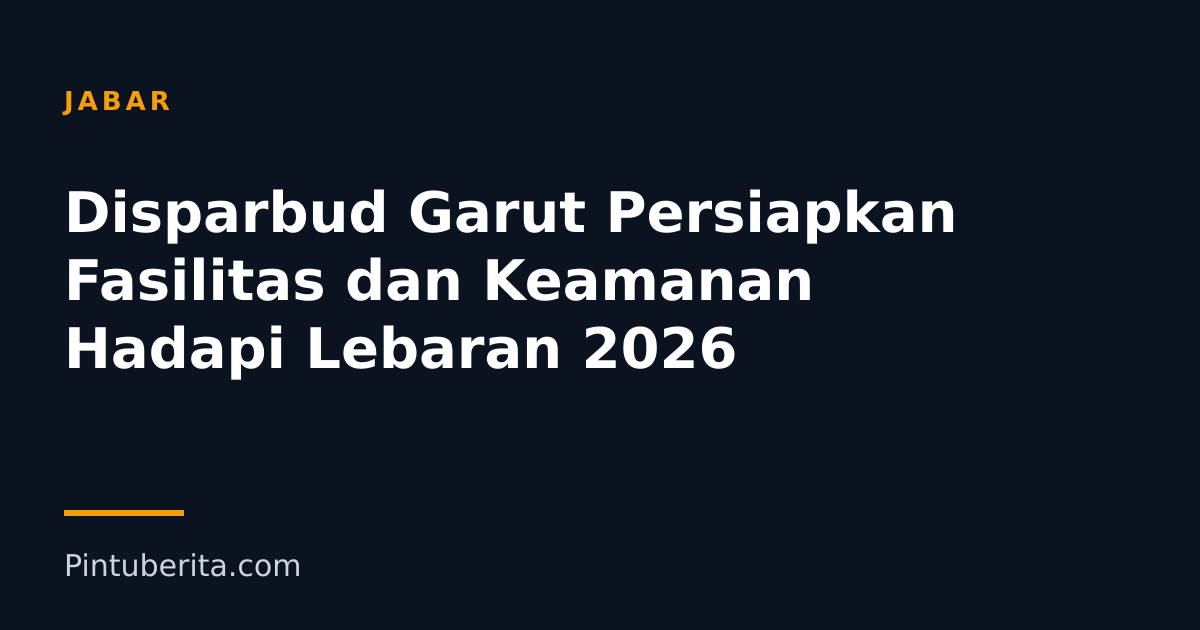 Disparbud Garut Persiapkan Fasilitas dan Keamanan Hadapi Lebaran 2026