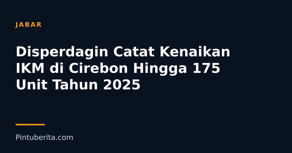 Disperdagin Catat Kenaikan IKM di Cirebon Hingga 175 Unit Tahun 2025