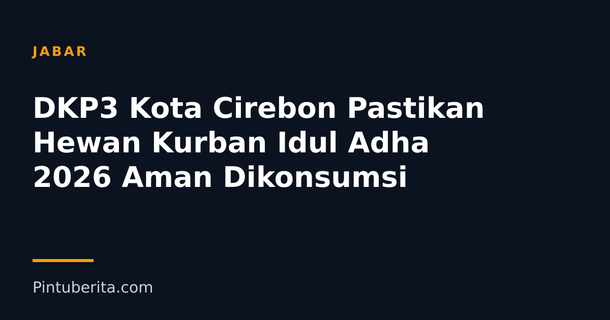 DKP3 Kota Cirebon Pastikan Hewan Kurban Idul Adha 2026 Aman Dikonsumsi
