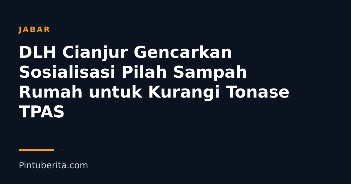 DLH Cianjur Gencarkan Sosialisasi Pilah Sampah Rumah untuk Kurangi Tonase TPAS