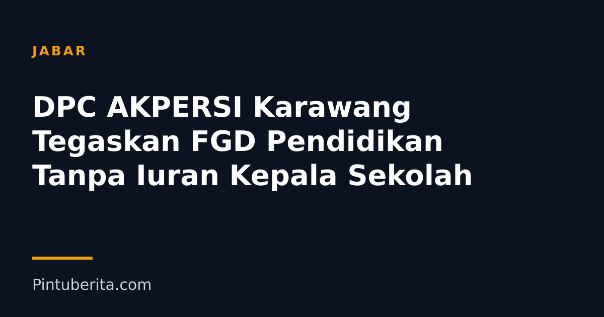 DPC AKPERSI Karawang Tegaskan FGD Pendidikan Tanpa Iuran Kepala Sekolah