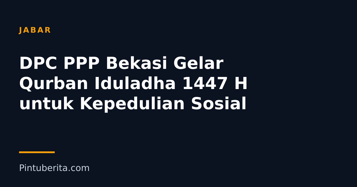 DPC PPP Bekasi Gelar Qurban Iduladha 1447 H untuk Kepedulian Sosial