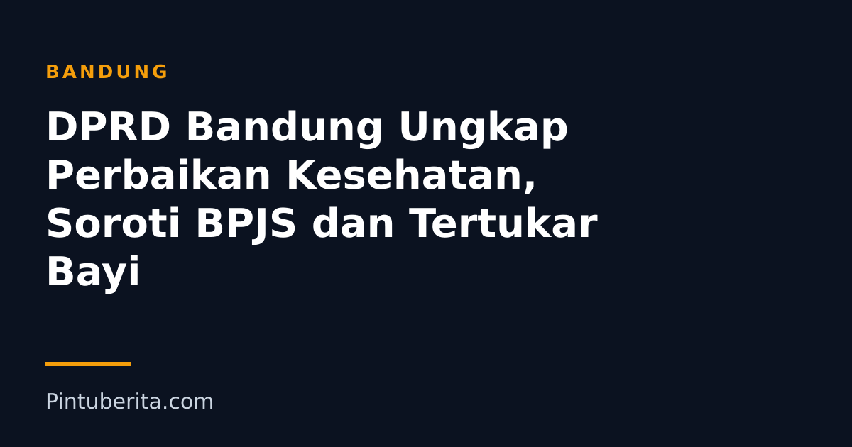 DPRD Bandung Ungkap Perbaikan Kesehatan, Soroti BPJS dan Tertukar Bayi