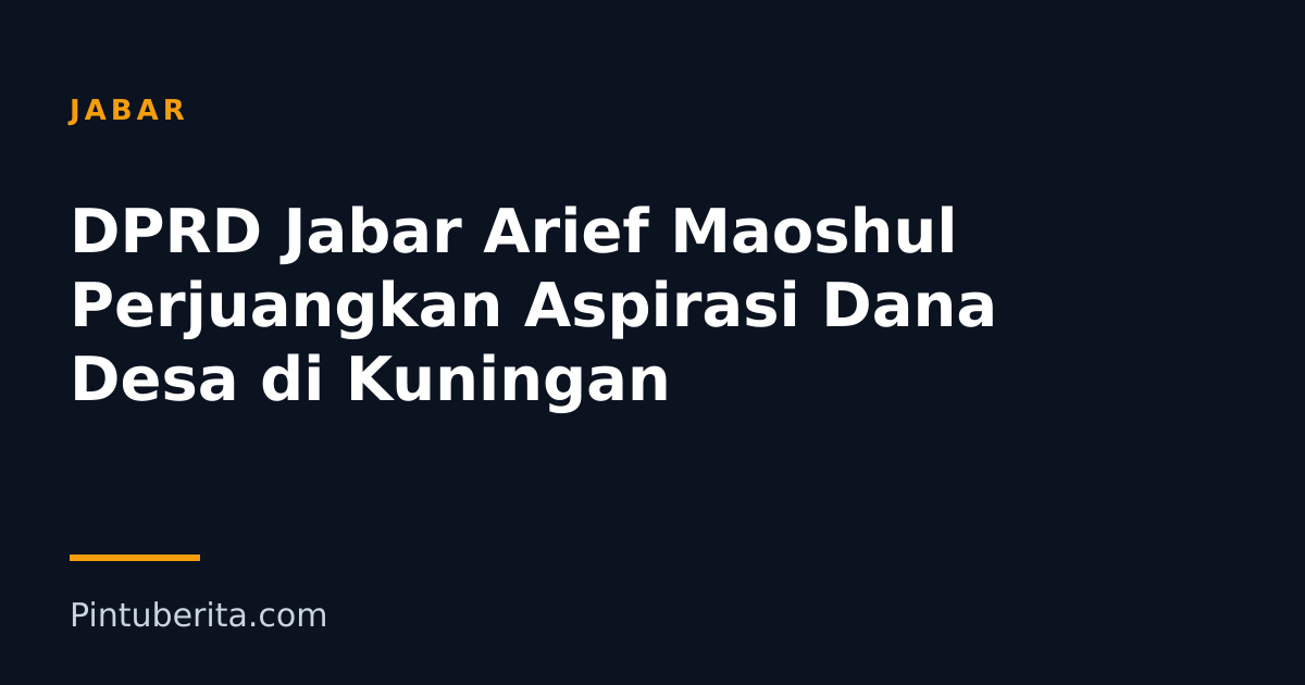 DPRD Jabar Arief Maoshul Perjuangkan Aspirasi Dana Desa di Kuningan