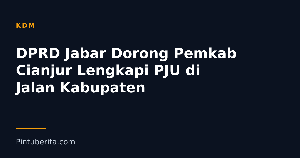 DPRD Jabar Dorong Pemkab Cianjur Lengkapi PJU di Jalan Kabupaten