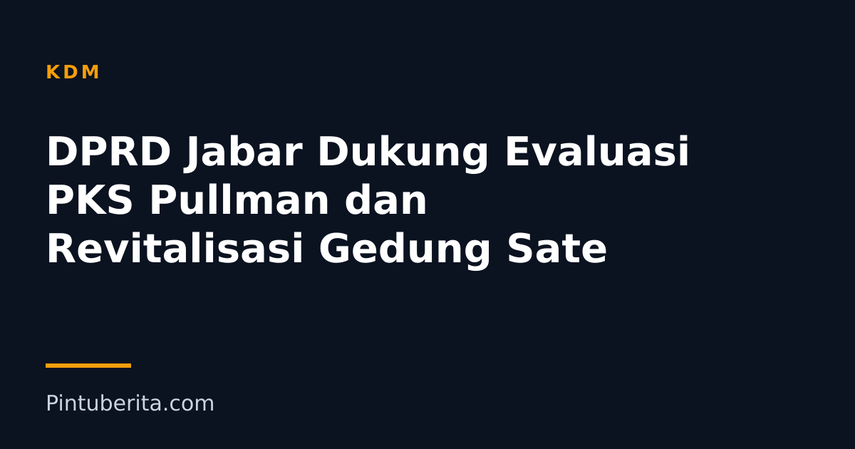 DPRD Jabar Dukung Evaluasi PKS Pullman dan Revitalisasi Gedung Sate