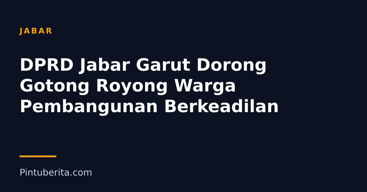 DPRD Jabar Garut Dorong Gotong Royong Warga Pembangunan Berkeadilan