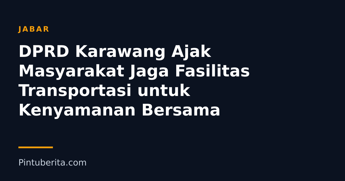 DPRD Karawang Ajak Masyarakat Jaga Fasilitas Transportasi untuk Kenyamanan Bersama
