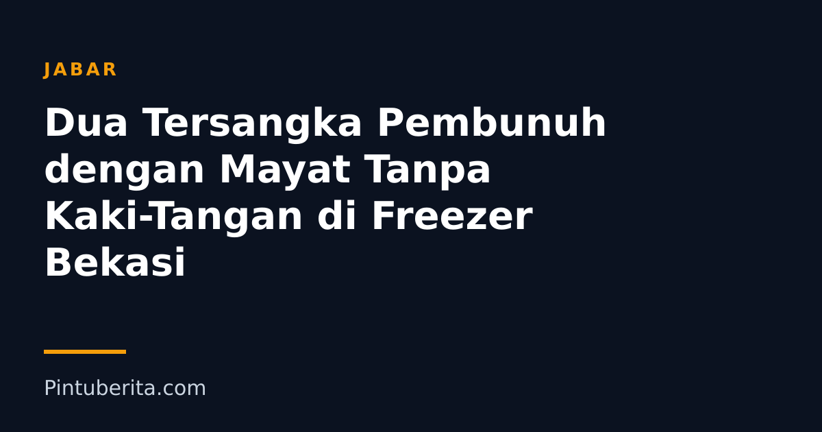 Dua Tersangka Pembunuh dengan Mayat Tanpa Kaki-Tangan di Freezer Bekasi