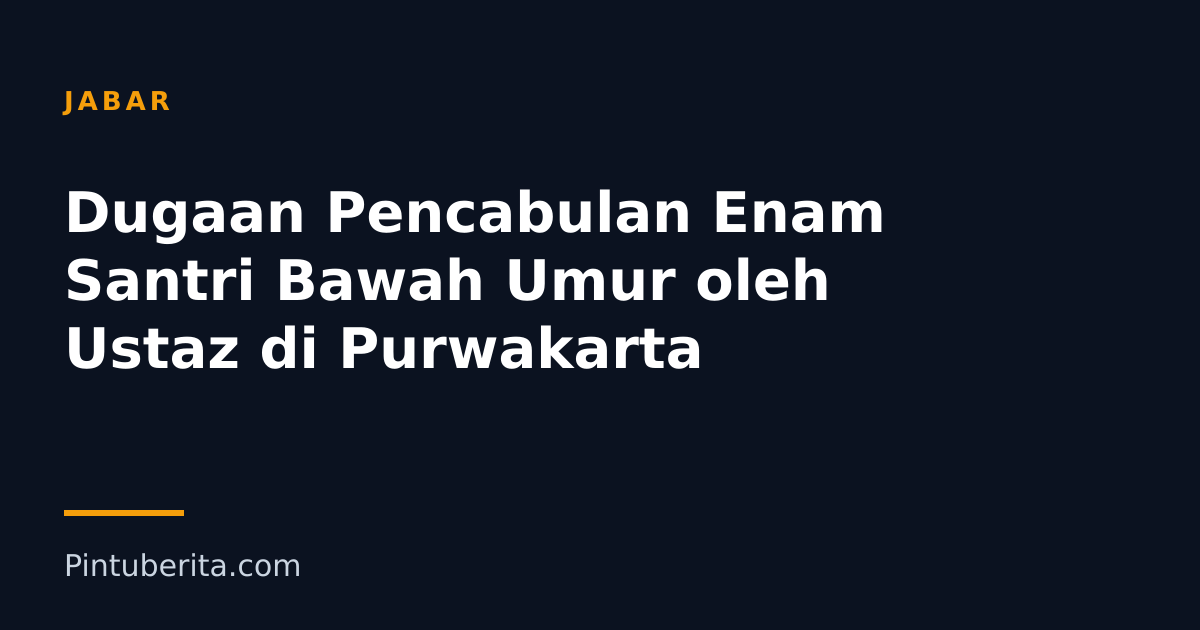 Dugaan Pencabulan Enam Santri Bawah Umur oleh Ustaz di Purwakarta