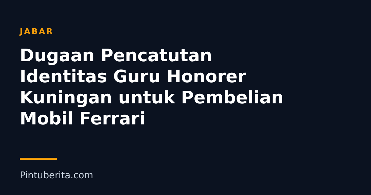 Dugaan Pencatutan Identitas Guru Honorer Kuningan untuk Pembelian Mobil Ferrari