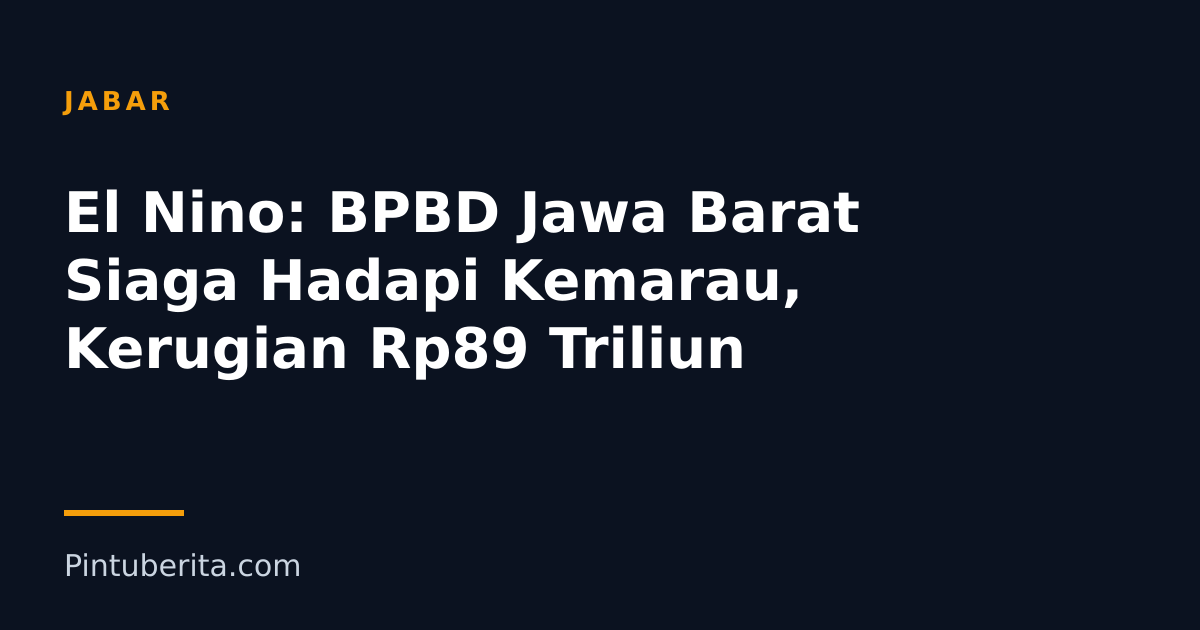 El Nino: BPBD Jawa Barat Siaga Hadapi Kemarau, Kerugian Rp89 Triliun