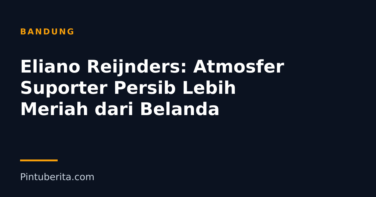 Eliano Reijnders: Atmosfer Suporter Persib Lebih Meriah dari Belanda