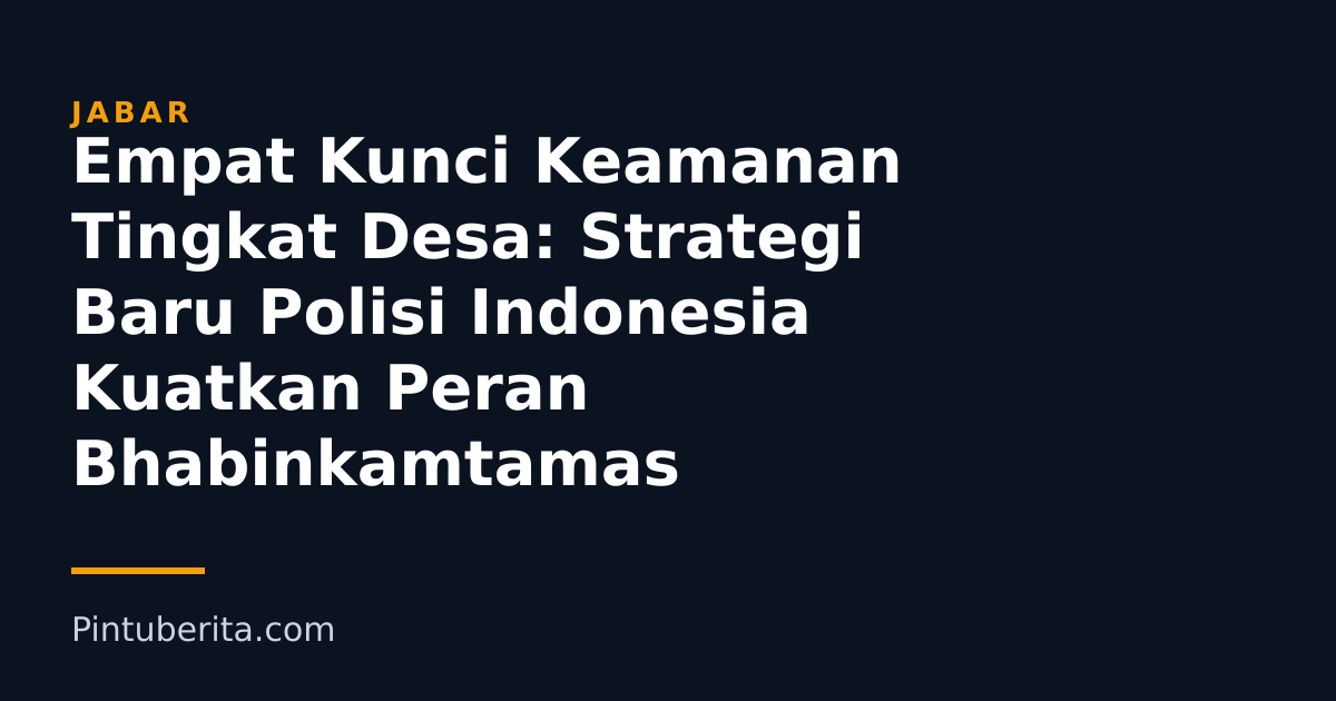 Empat Kunci Keamanan Tingkat Desa: Strategi Baru Polisi Indonesia Kuatkan Peran Bhabinkamtamas