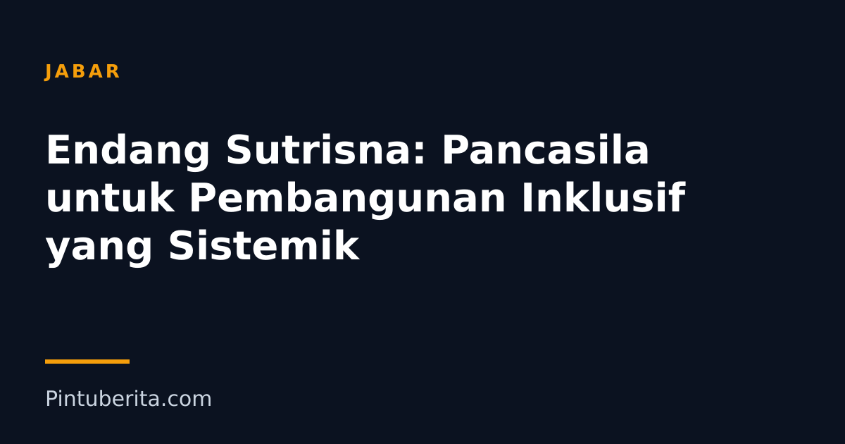 Endang Sutrisna: Pancasila untuk Pembangunan Inklusif yang Sistemik
