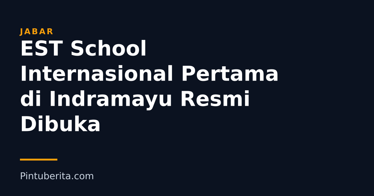 EST School Internasional Pertama di Indramayu Resmi Dibuka