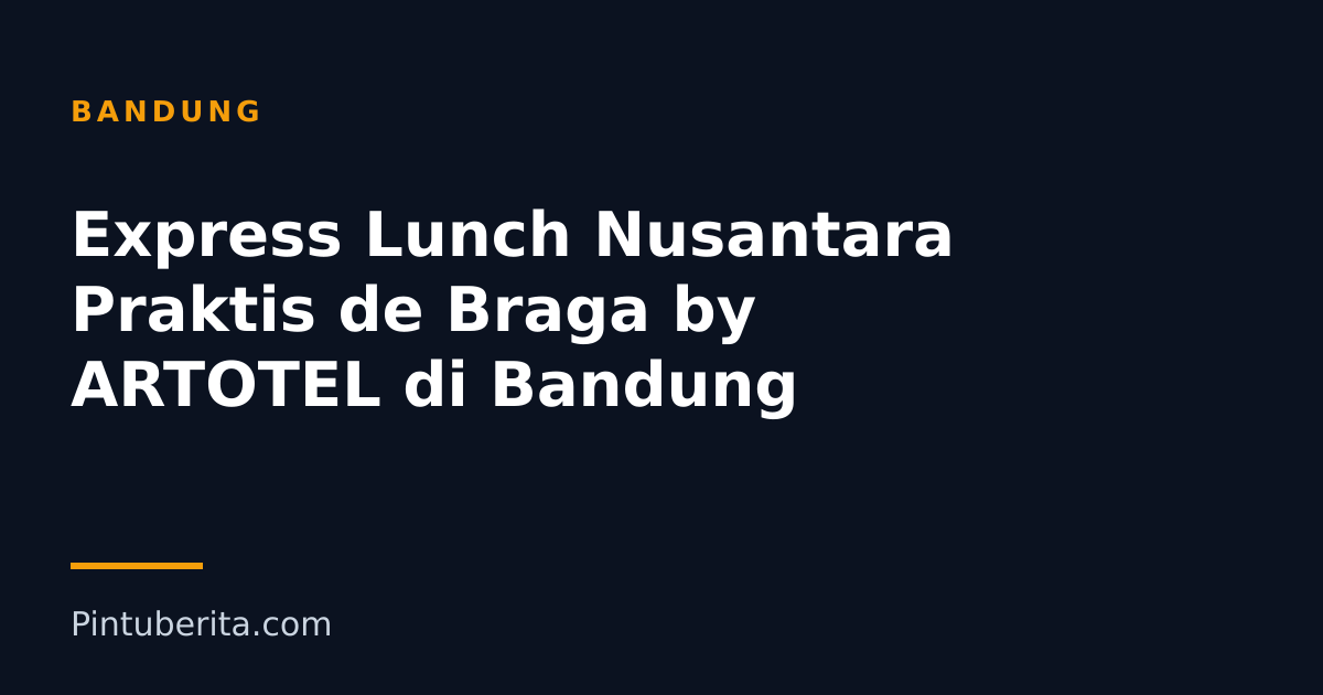Express Lunch Nusantara Praktis de Braga by ARTOTEL di Bandung