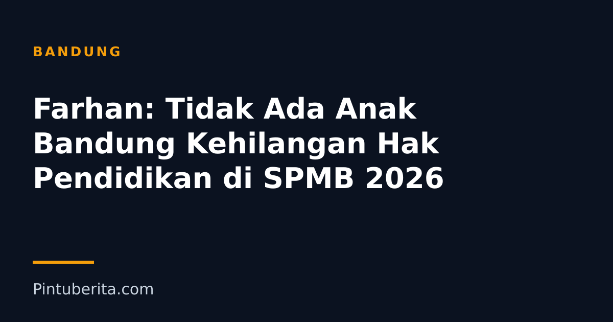 Farhan: Tidak Ada Anak Bandung Kehilangan Hak Pendidikan di SPMB 2026