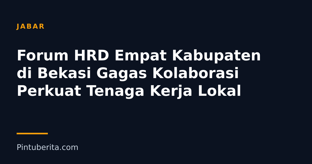Forum HRD Empat Kabupaten di Bekasi Gagas Kolaborasi Perkuat Tenaga Kerja Lokal