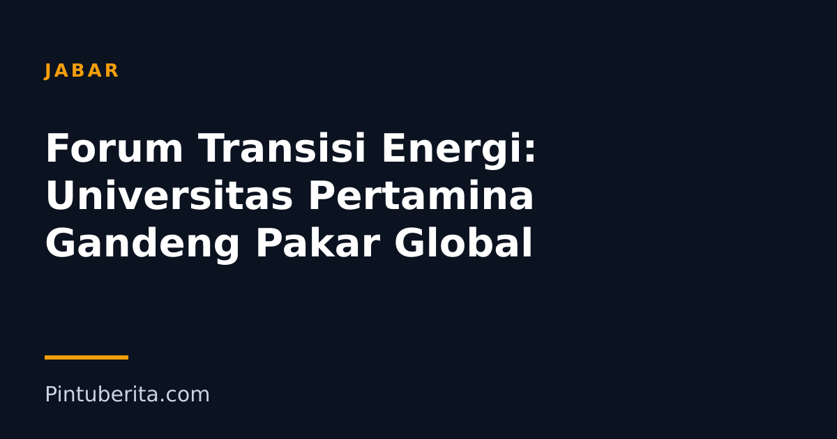 Forum Transisi Energi: Universitas Pertamina Gandeng Pakar Global