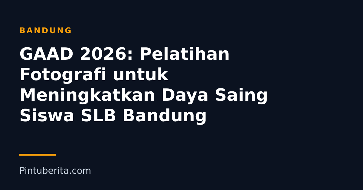 GAAD 2026: Pelatihan Fotografi untuk Meningkatkan Daya Saing Siswa SLB Bandung