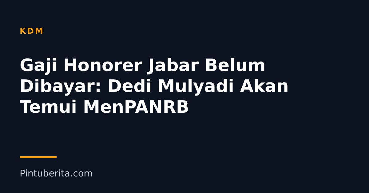 Gaji Honorer Jabar Belum Dibayar: Dedi Mulyadi Akan Temui MenPANRB
