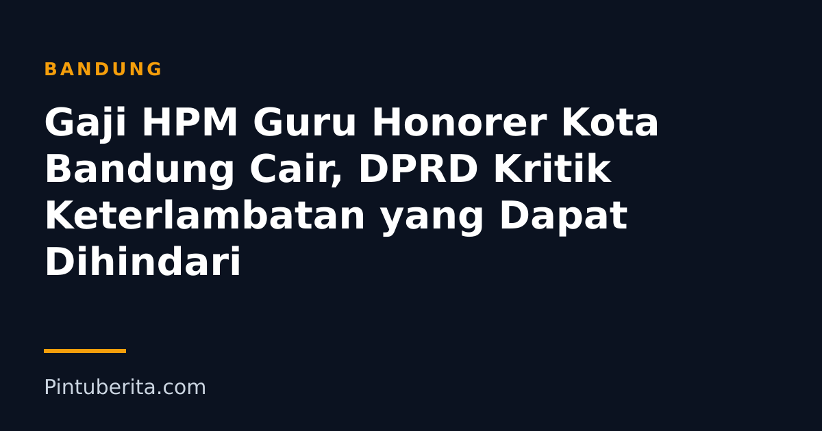 Gaji HPM Guru Honorer Kota Bandung Cair, DPRD Kritik Keterlambatan yang Dapat Dihindari