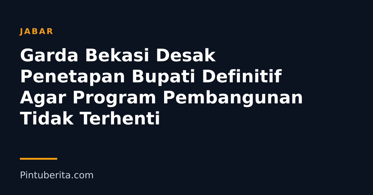 Garda Bekasi Desak Penetapan Bupati Definitif Agar Program Pembangunan Tidak Terhenti