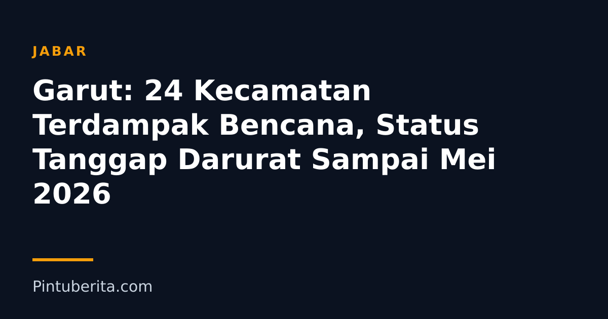 Garut: 24 Kecamatan Terdampak Bencana, Status Tanggap Darurat Sampai Mei 2026
