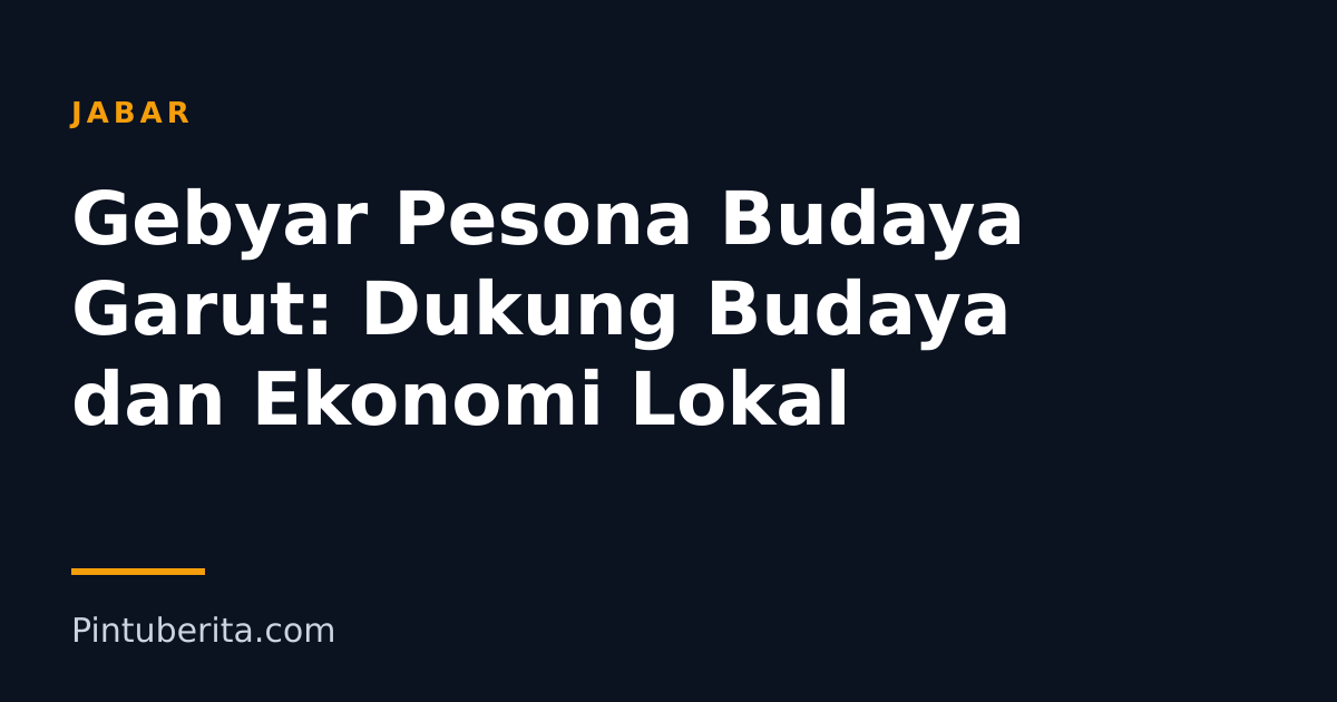 Gebyar Pesona Budaya Garut: Dukung Budaya dan Ekonomi Lokal