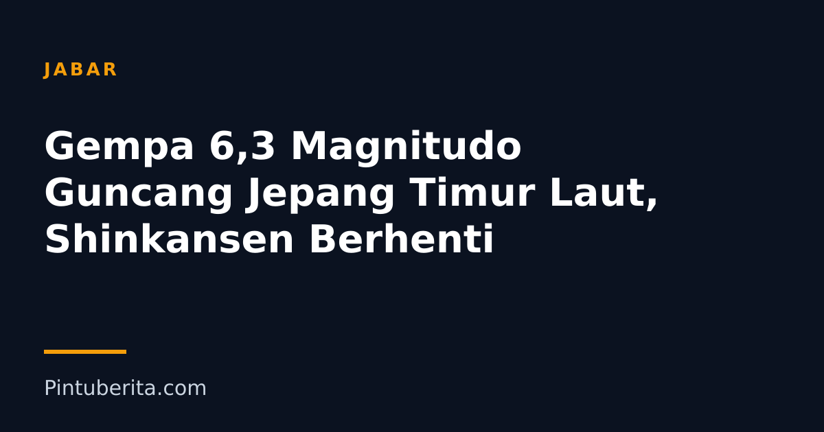 Gempa 6,3 Magnitudo Guncang Jepang Timur Laut, Shinkansen Berhenti