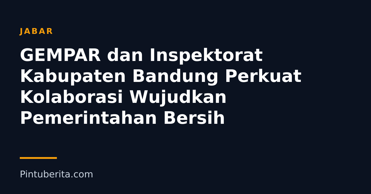 GEMPAR dan Inspektorat Kabupaten Bandung Perkuat Kolaborasi Wujudkan Pemerintahan Bersih