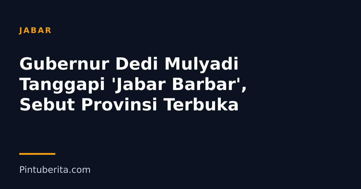 Gubernur Dedi Mulyadi Tanggapi 'Jabar Barbar', Sebut Provinsi Terbuka