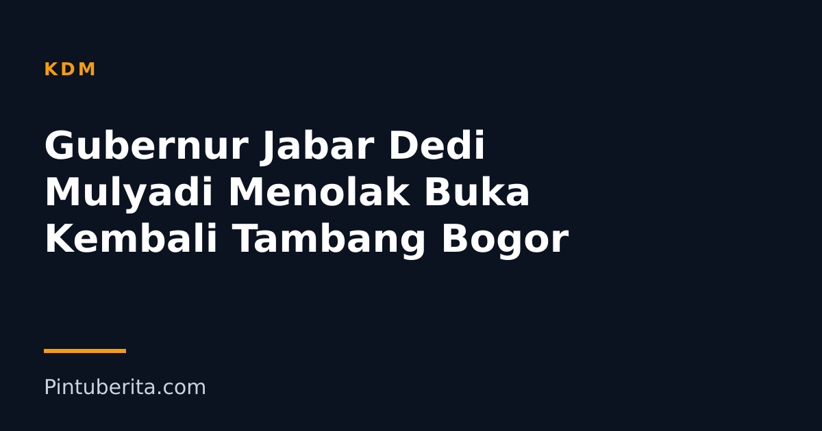 Gubernur Jabar Dedi Mulyadi Menolak Buka Kembali Tambang Bogor