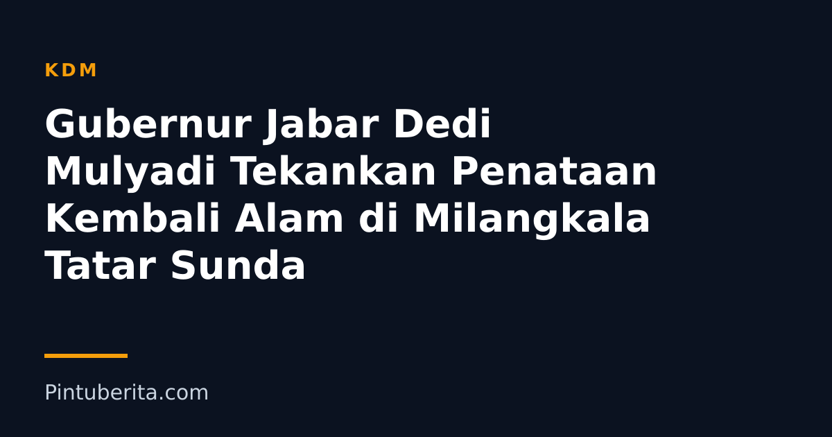 Gubernur Jabar Dedi Mulyadi Tekankan Penataan Kembali Alam di Milangkala Tatar Sunda